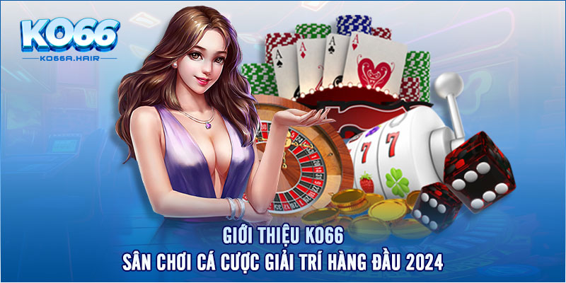 gioi-thieu-ko66-san-choi-ca-cuoc-giai-tri-hang-dau-2024-1671