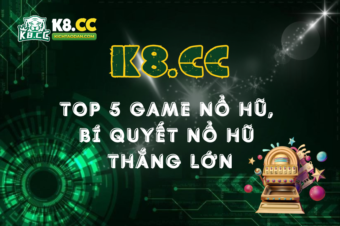 no-hu-k8cc-top-5-game-no-hu-tai-k8cc-va-bi-quyet-no-hu-thang-lon-1817