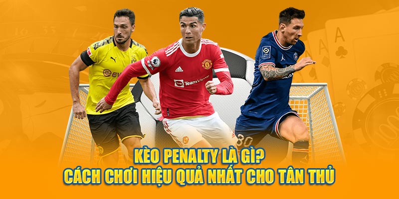 hinh-anh-keo-penalty-la-gi-cach-choi-keo-hieu-qua-nhat-cho-tan-thu-654-1